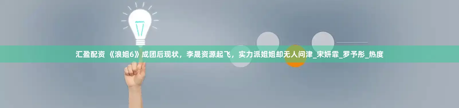 汇盈配资 《浪姐6》成团后现状，李晟资源起飞，实力派姐姐却无人问津_宋妍霏_罗予彤_热度
