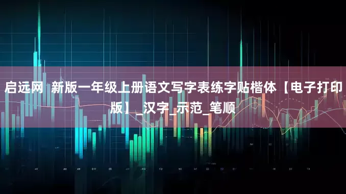 启远网  新版一年级上册语文写字表练字贴楷体【电子打印版】_汉字_示范_笔顺