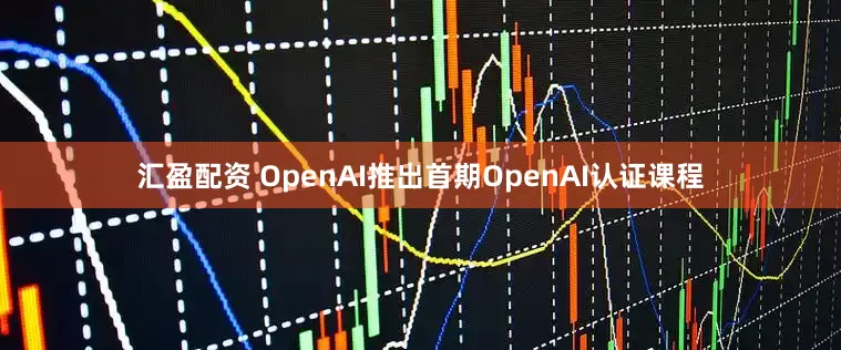 汇盈配资 OpenAI推出首期OpenAI认证课程