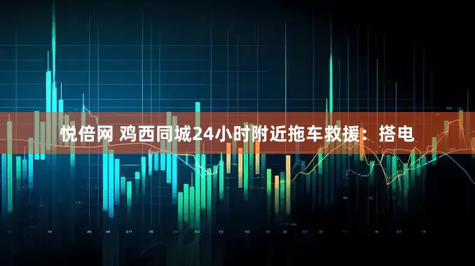 悦倍网 鸡西同城24小时附近拖车救援：搭电