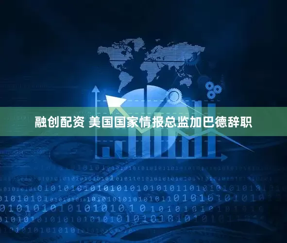 融创配资 美国国家情报总监加巴德辞职
